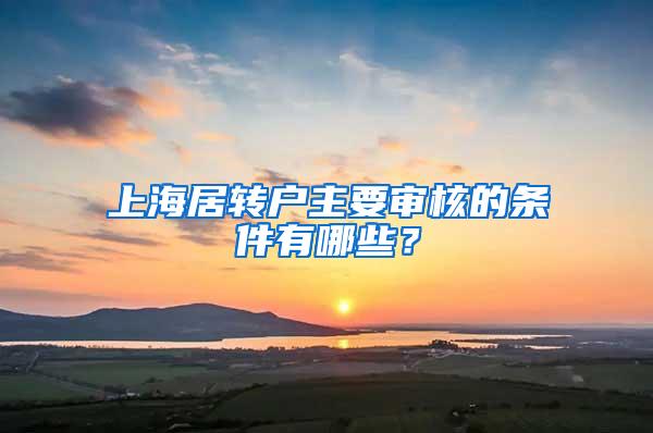 上海居转户主要审核的条件有哪些？