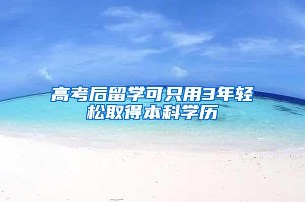 高考后留学可只用3年轻松取得本科学历