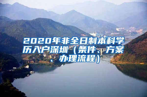 2020年非全日制本科学历入户深圳（条件、方案、办理流程）