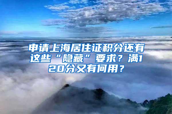 申请上海居住证积分还有这些“隐藏”要求？满120分又有何用？