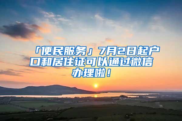 「便民服务」7月2日起户口和居住证可以通过微信办理啦！