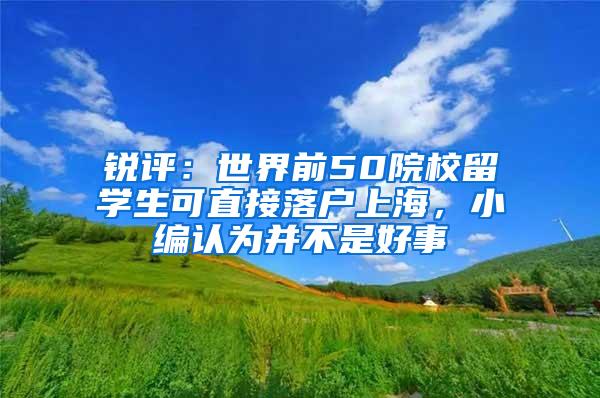 锐评：世界前50院校留学生可直接落户上海，小编认为并不是好事