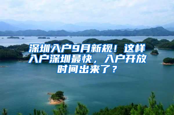 深圳入户9月新规！这样入户深圳最快，入户开放时间出来了？