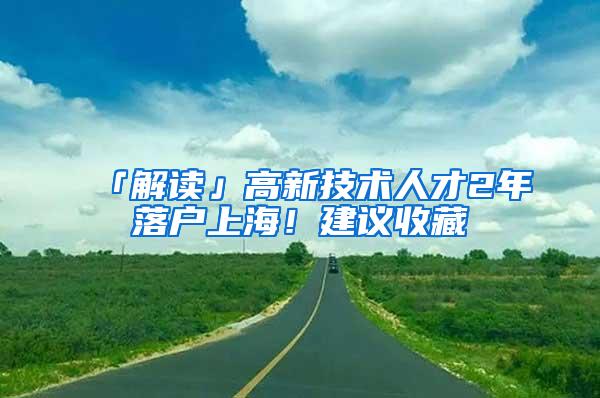 「解读」高新技术人才2年落户上海！建议收藏