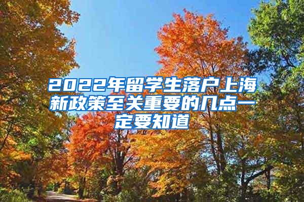 2022年留学生落户上海新政策至关重要的几点一定要知道