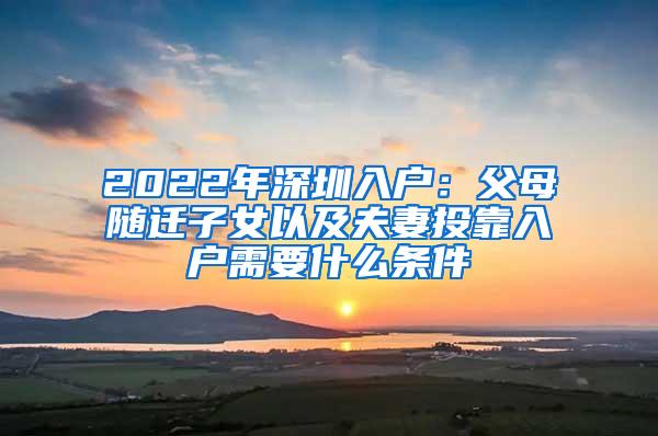 2022年深圳入户：父母随迁子女以及夫妻投靠入户需要什么条件