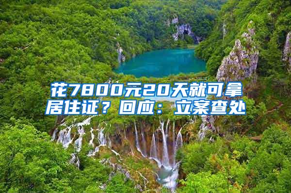 花7800元20天就可拿居住证？回应：立案查处