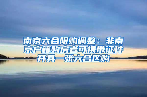 南京六合限购调整：非南京户籍购房者可携带证件开具一张六合区购