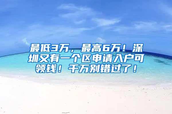 最低3万，最高6万！深圳又有一个区申请入户可领钱！千万别错过了！