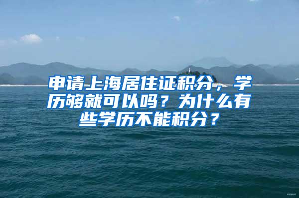 申请上海居住证积分，学历够就可以吗？为什么有些学历不能积分？