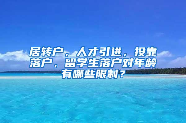 居转户，人才引进，投靠落户，留学生落户对年龄有哪些限制？