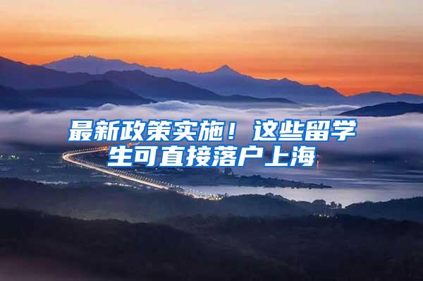 最新政策实施！这些留学生可直接落户上海