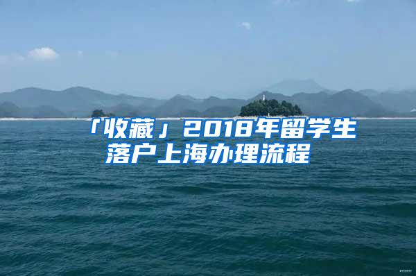 「收藏」2018年留学生落户上海办理流程