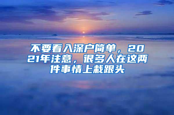 不要看入深户简单，2021年注意，很多人在这两件事情上栽跟头