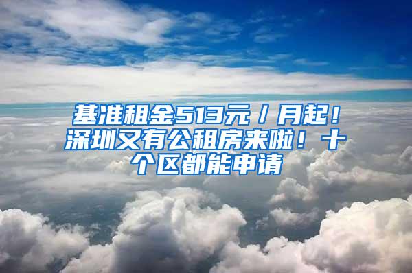 基准租金513元／月起！深圳又有公租房来啦！十个区都能申请