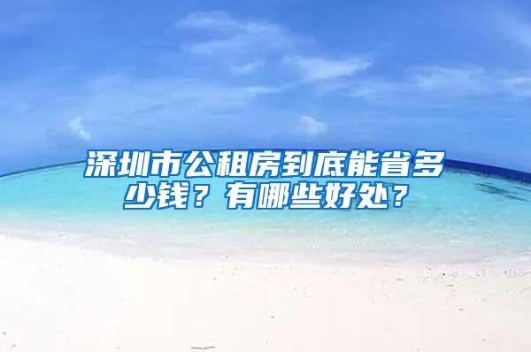 深圳市公租房到底能省多少钱？有哪些好处？