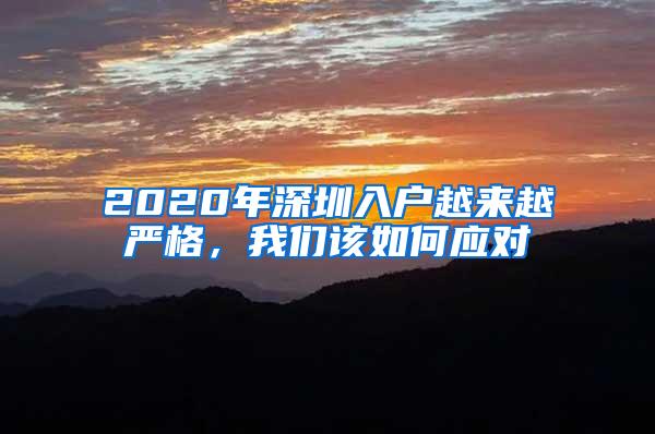 2020年深圳入户越来越严格，我们该如何应对