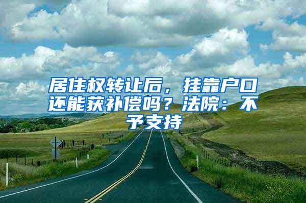 居住权转让后，挂靠户口还能获补偿吗？法院：不予支持