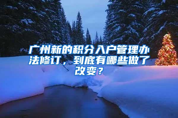 广州新的积分入户管理办法修订，到底有哪些做了改变？