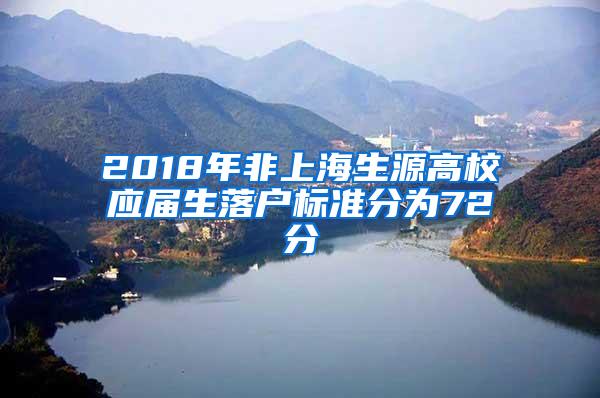 2018年非上海生源高校应届生落户标准分为72分
