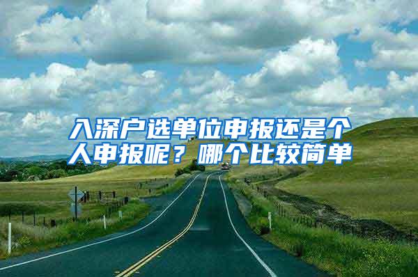 入深户选单位申报还是个人申报呢？哪个比较简单