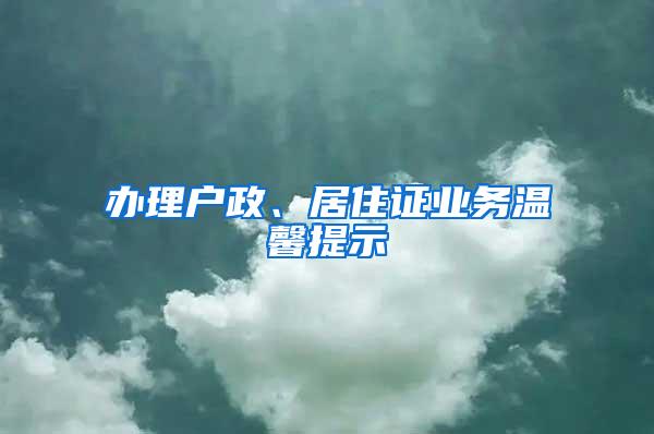 办理户政、居住证业务温馨提示