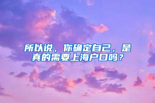 所以说，你确定自己，是真的需要上海户口吗？