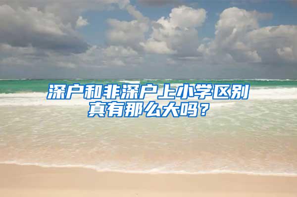 深户和非深户上小学区别真有那么大吗？