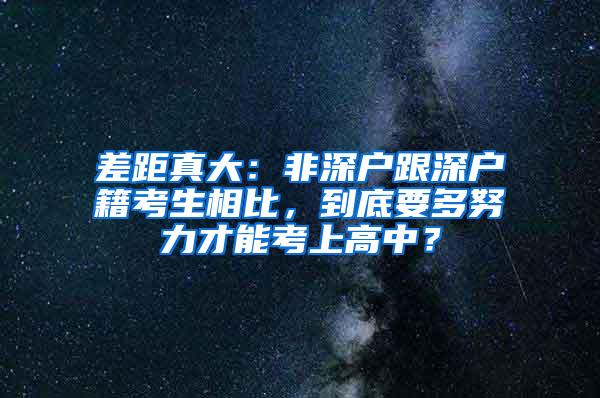 差距真大：非深户跟深户籍考生相比，到底要多努力才能考上高中？