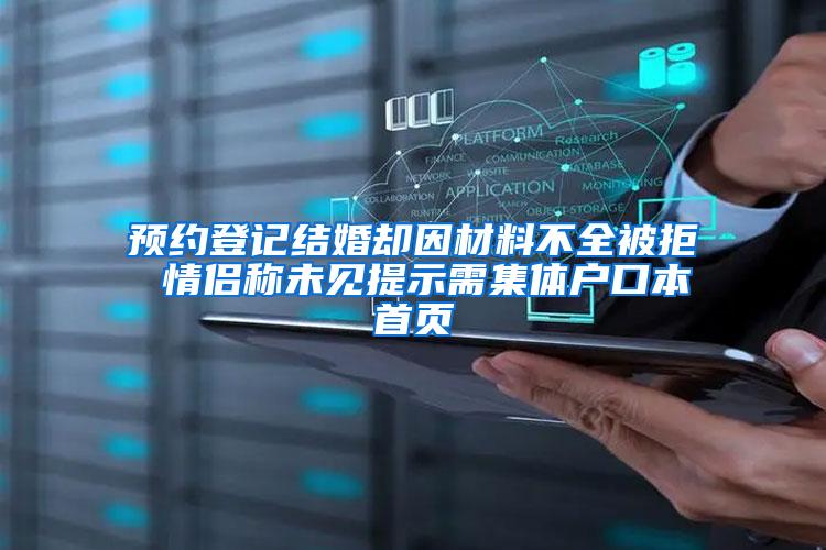 预约登记结婚却因材料不全被拒 情侣称未见提示需集体户口本首页