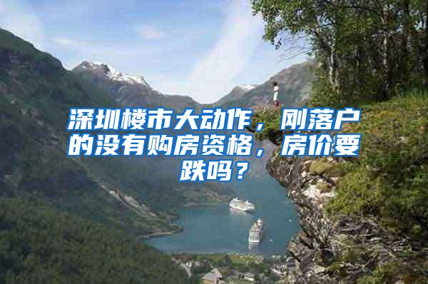 深圳楼市大动作，刚落户的没有购房资格，房价要跌吗？