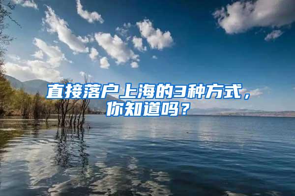 直接落户上海的3种方式，你知道吗？