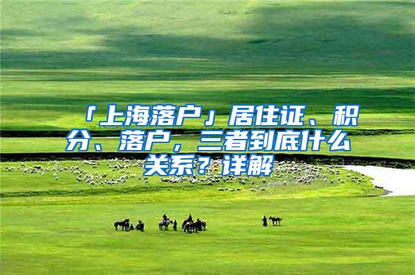 「上海落户」居住证、积分、落户，三者到底什么关系？详解