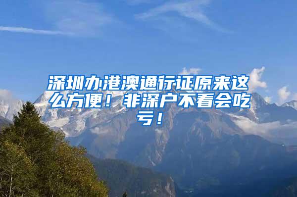 深圳办港澳通行证原来这么方便！非深户不看会吃亏！