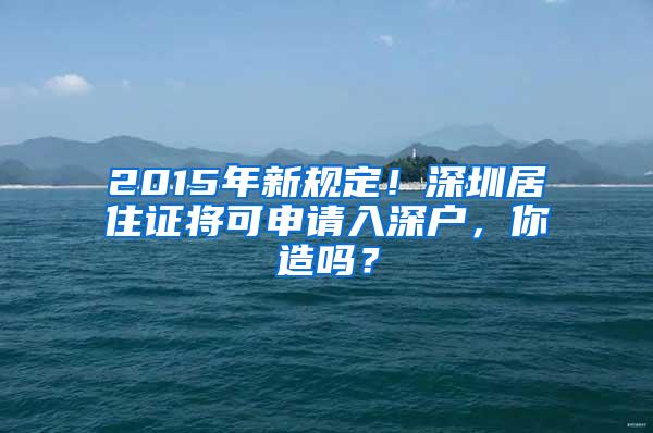 2015年新规定！深圳居住证将可申请入深户，你造吗？