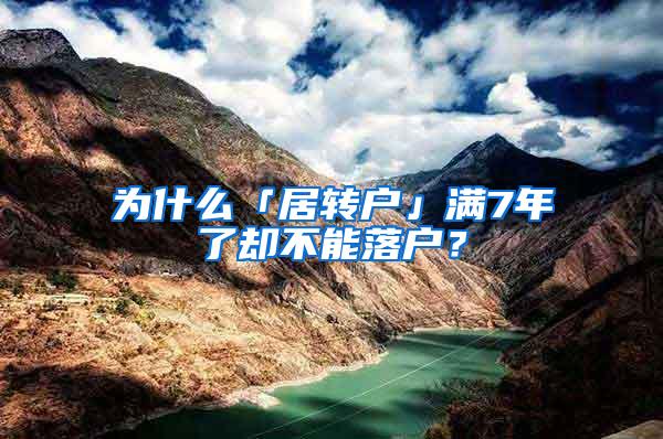 为什么「居转户」满7年了却不能落户？