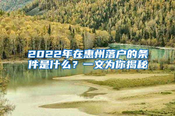 2022年在惠州落户的条件是什么？一文为你揭秘