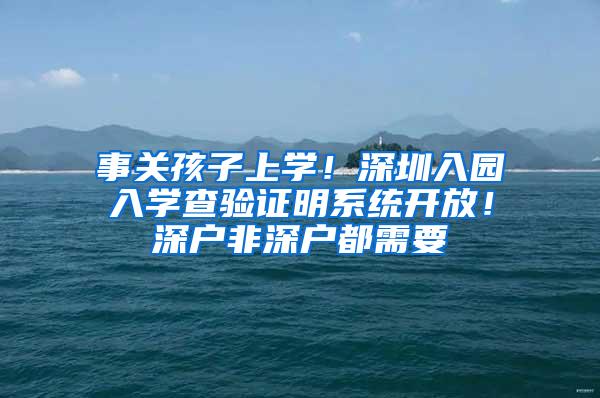 事关孩子上学！深圳入园入学查验证明系统开放！深户非深户都需要