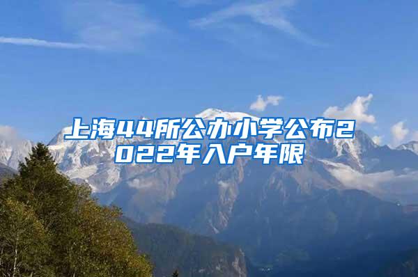 上海44所公办小学公布2022年入户年限