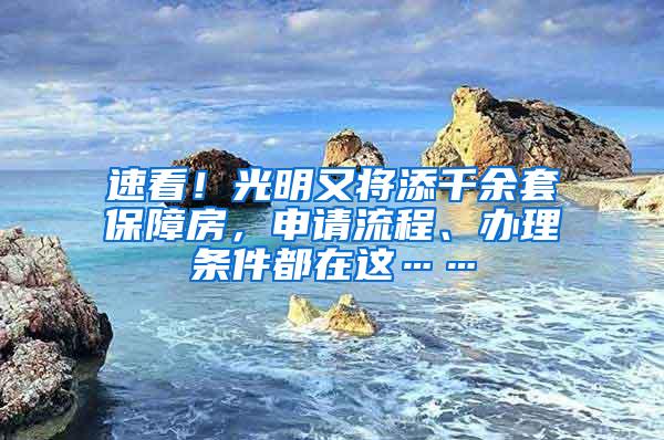 速看！光明又将添千余套保障房，申请流程、办理条件都在这……