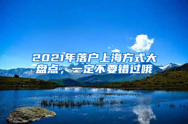 2021年落户上海方式大盘点，一定不要错过哦