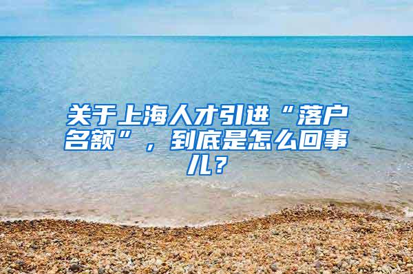 关于上海人才引进“落户名额”，到底是怎么回事儿？