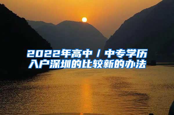 2022年高中／中专学历入户深圳的比较新的办法