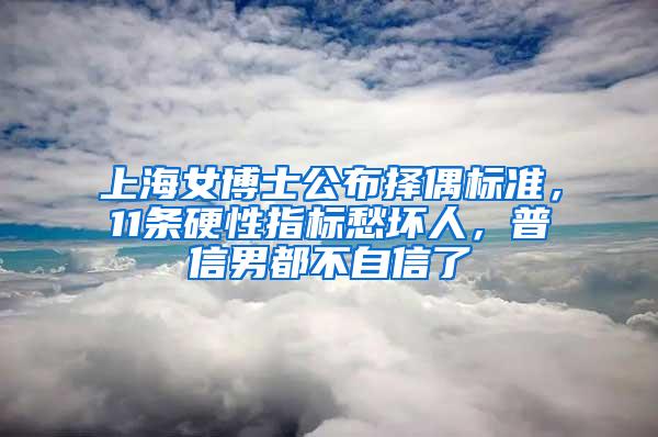 上海女博士公布择偶标准，11条硬性指标愁坏人，普信男都不自信了