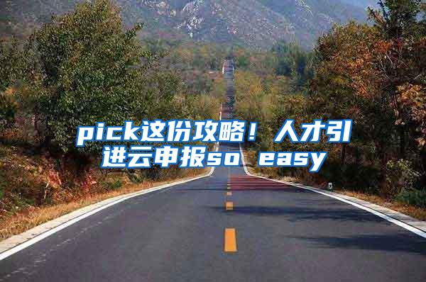 pick这份攻略！人才引进云申报so easy