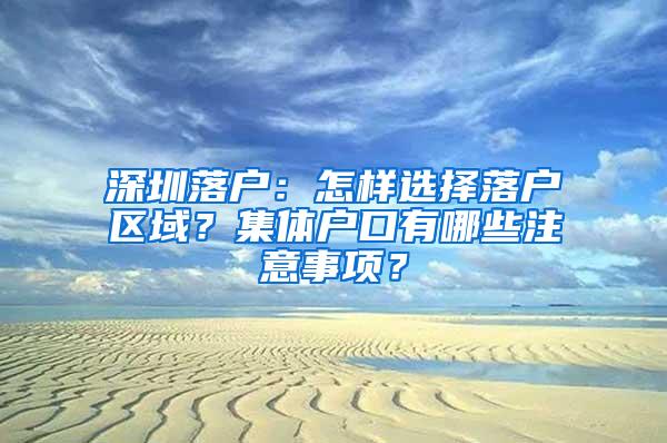 深圳落户：怎样选择落户区域？集体户口有哪些注意事项？