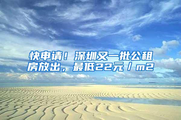 快申请！深圳又一批公租房放出，最低22元／m2