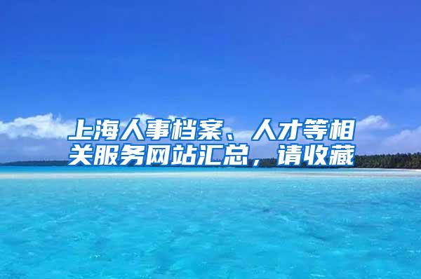 上海人事档案、人才等相关服务网站汇总，请收藏