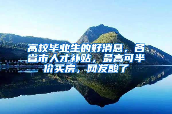 高校毕业生的好消息，各省市人才补贴，最高可半价买房，网友酸了