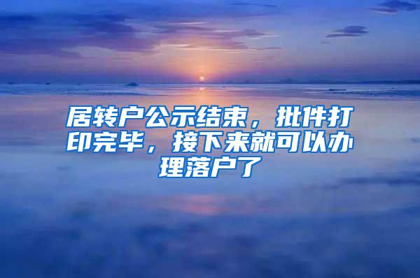 居转户公示结束，批件打印完毕，接下来就可以办理落户了